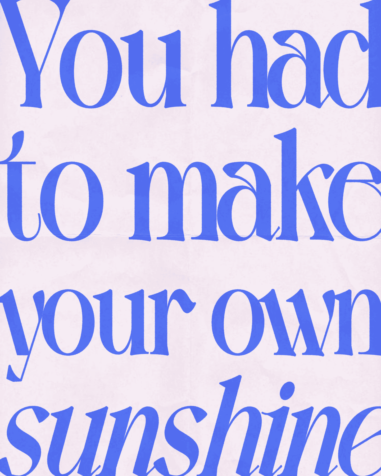 “you have to make your own sunshine”